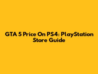 GTA 5 Price On PS4: PlayStation Store Guide
