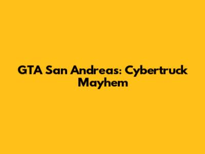 GTA San Andreas: Cybertruck Mayhem