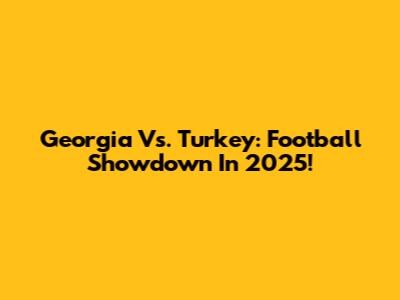 Georgia Vs. Turkey: Football Showdown In 2025!