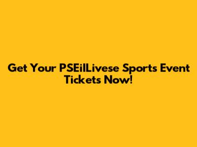 Get Your PSEiILivese Sports Event Tickets Now!