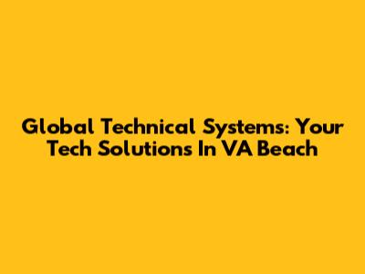 Global Technical Systems: Your Tech Solutions In VA Beach