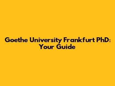 Goethe University Frankfurt PhD: Your Guide