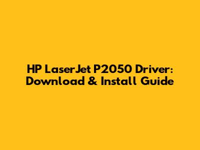 HP LaserJet P2050 Driver: Download & Install Guide