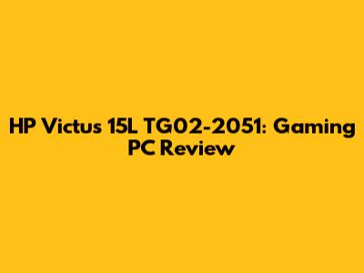 HP Victus 15L TG02-2051: Gaming PC Review