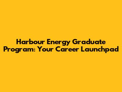 Harbour Energy Graduate Program: Your Career Launchpad