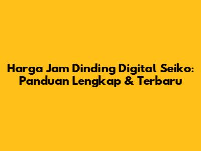 Harga Jam Dinding Digital Seiko: Panduan Lengkap & Terbaru