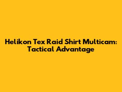 Helikon Tex Raid Shirt Multicam: Tactical Advantage