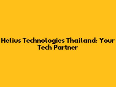 Helius Technologies Thailand: Your Tech Partner