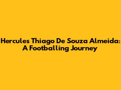 Hercules Thiago De Souza Almeida: A Footballing Journey