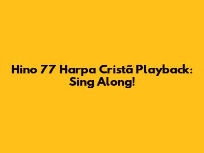 Hino 77 Harpa Cristã Playback: Sing Along!