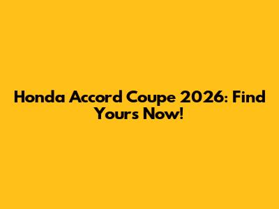 Honda Accord Coupe 2026: Find Yours Now!