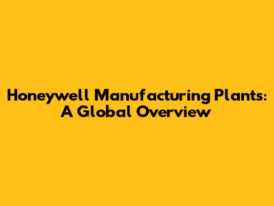 Honeywell Manufacturing Plants: A Global Overview