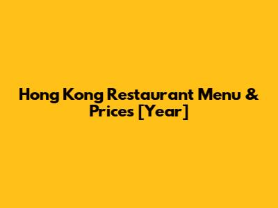 Hong Kong Restaurant Menu & Prices [Year]