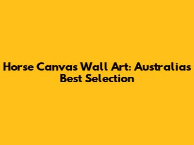 Horse Canvas Wall Art: Australia's Best Selection