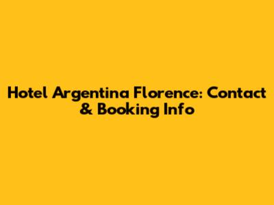 Hotel Argentina Florence: Contact & Booking Info