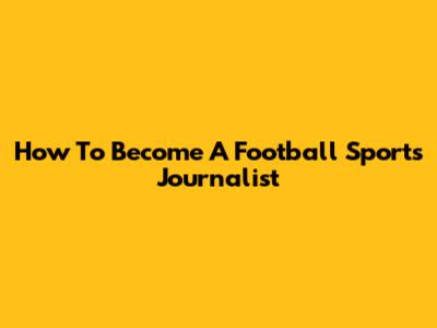 How To Become A Football Sports Journalist