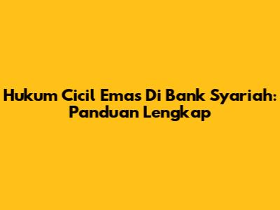 Hukum Cicil Emas Di Bank Syariah: Panduan Lengkap