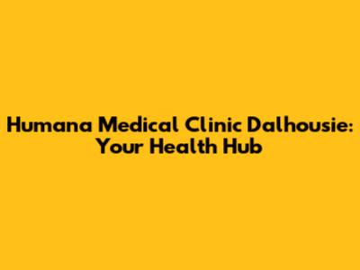 Humana Medical Clinic Dalhousie: Your Health Hub