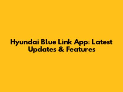 Hyundai Blue Link App: Latest Updates & Features