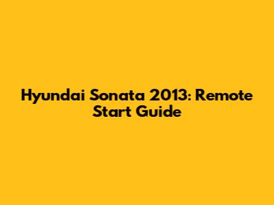 Hyundai Sonata 2013: Remote Start Guide