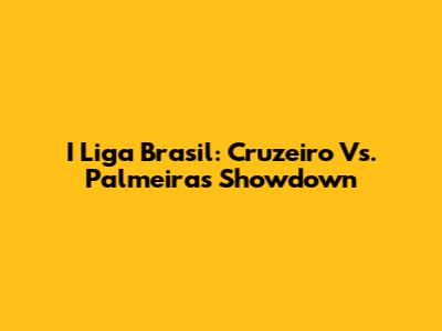 I Liga Brasil: Cruzeiro Vs. Palmeiras Showdown