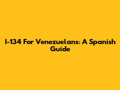 I-134 For Venezuelans: A Spanish Guide