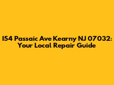 I54 Passaic Ave Kearny NJ 07032: Your Local Repair Guide