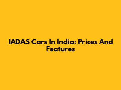 IADAS Cars In India: Prices And Features