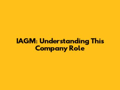 IAGM: Understanding This Company Role