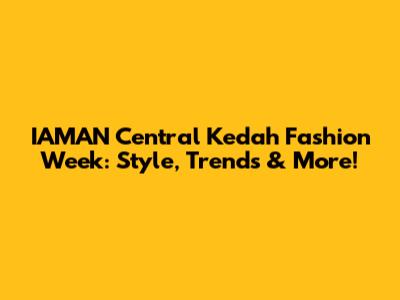 IAMAN Central Kedah Fashion Week: Style, Trends & More!
