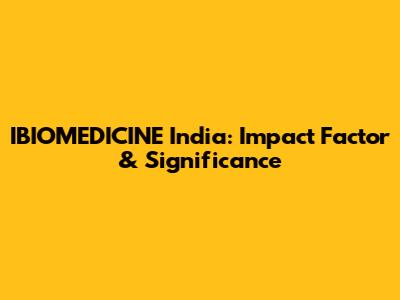 IBIOMEDICINE India: Impact Factor & Significance