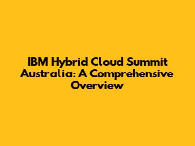 IBM Hybrid Cloud Summit Australia: A Comprehensive Overview