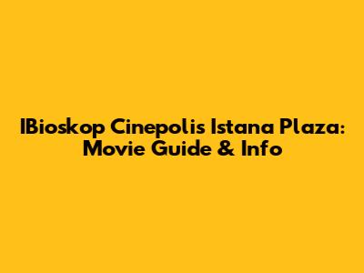 IBioskop Cinepolis Istana Plaza: Movie Guide & Info