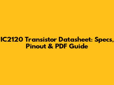IC2120 Transistor Datasheet: Specs, Pinout & PDF Guide