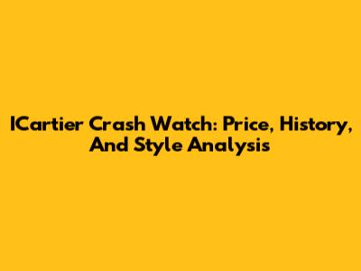 ICartier Crash Watch: Price, History, And Style Analysis