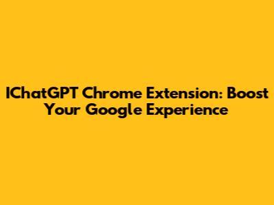 IChatGPT Chrome Extension: Boost Your Google Experience