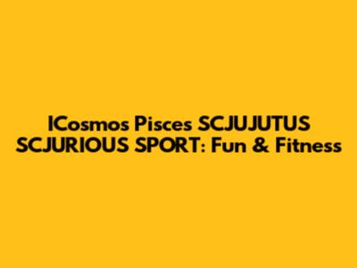 ICosmos Pisces SCJUJUTUS SCJURIOUS SPORT: Fun & Fitness