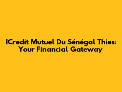 ICredit Mutuel Du Sénégal Thies: Your Financial Gateway