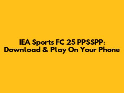 IEA Sports FC 25 PPSSPP: Download & Play On Your Phone