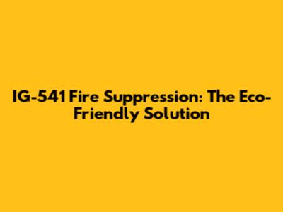 IG-541 Fire Suppression: The Eco-Friendly Solution