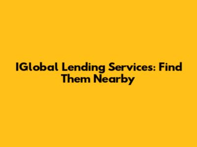IGlobal Lending Services: Find Them Nearby