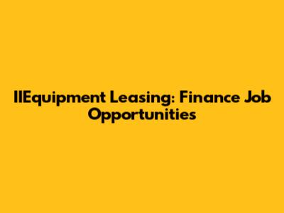 IIEquipment Leasing: Finance Job Opportunities