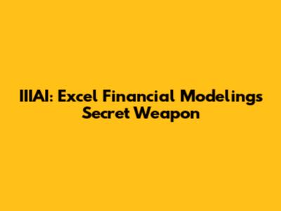 IIIAI: Excel Financial Modeling's Secret Weapon