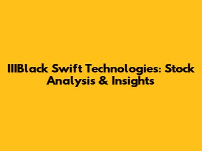 IIIBlack Swift Technologies: Stock Analysis & Insights