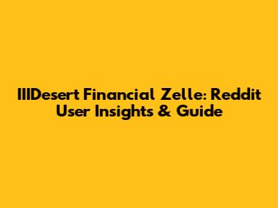 IIIDesert Financial Zelle: Reddit User Insights & Guide