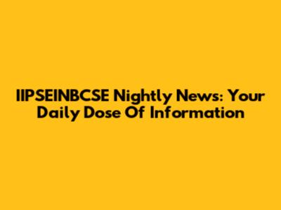 IIPSEINBCSE Nightly News: Your Daily Dose Of Information