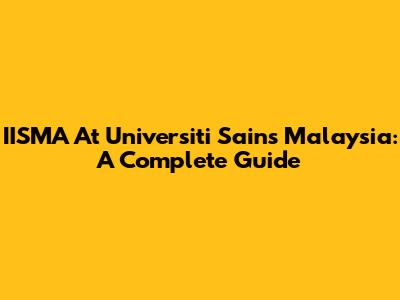 IISMA At Universiti Sains Malaysia: A Complete Guide