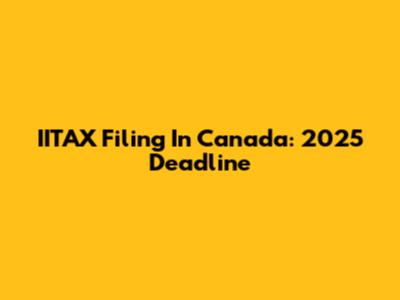 IITAX Filing In Canada: 2025 Deadline