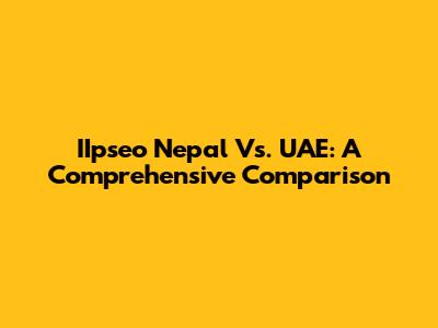 IIpseo Nepal Vs. UAE: A Comprehensive Comparison