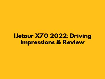 IJetour X70 2022: Driving Impressions & Review